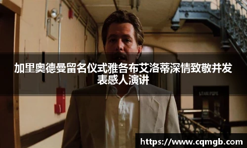 加里奥德曼留名仪式雅各布艾洛蒂深情致敬并发表感人演讲